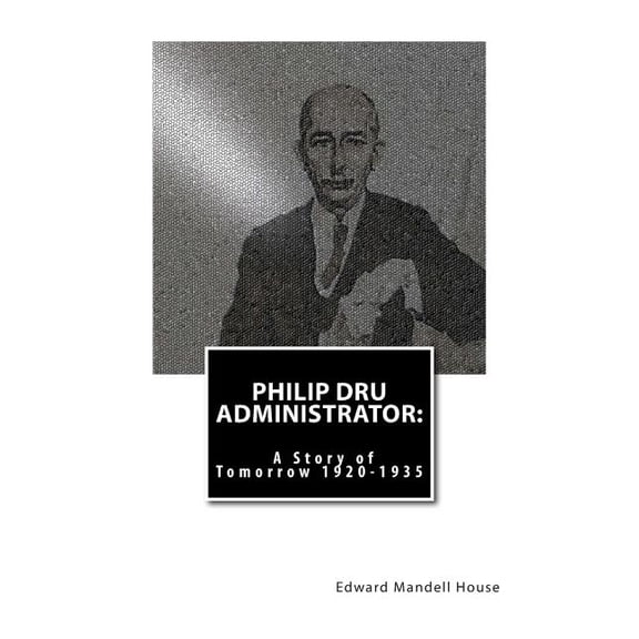 Philip Dru Administrator: A Story of Tomorrow 1920 -1935