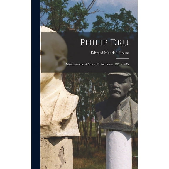 Philip Dru: Administrator, A Story of Tomorrow, 1920-1935 (Hardcover)