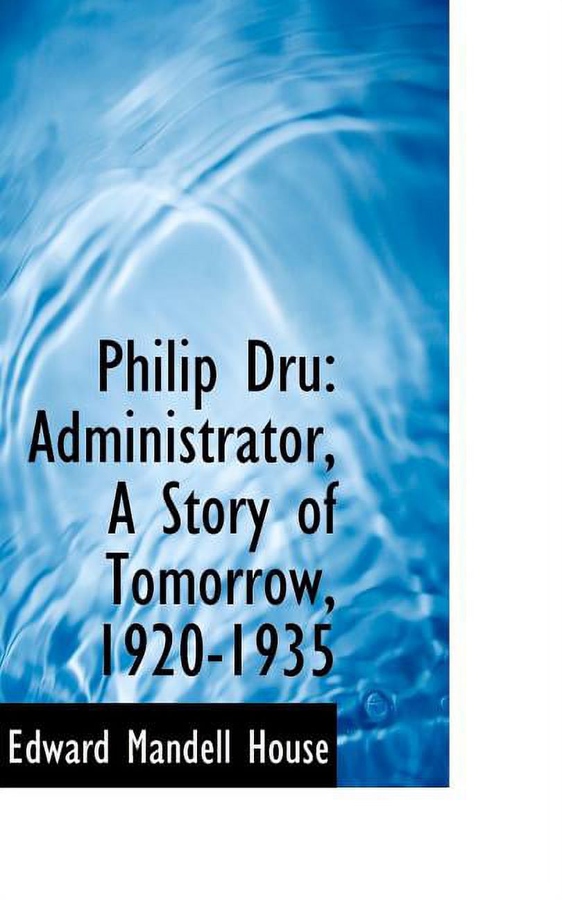 Philip Dru : Administrator, a Story of Tomorrow, 1920-1935 (Paperback)