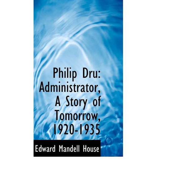 Philip Dru : Administrator, a Story of Tomorrow, 1920-1935 (Paperback)