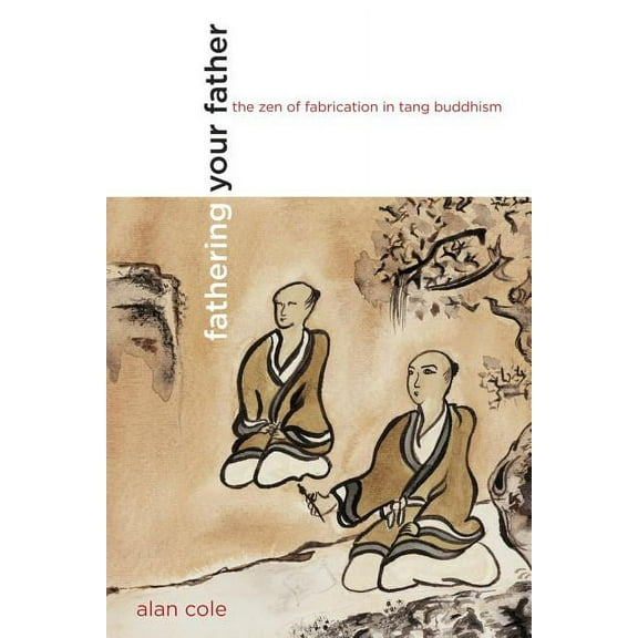 Philip E. Lilenthal Books in Asian Studi Fathering Your Father: The Zen of Fabrication in Tang Buddhism, (Paperback)