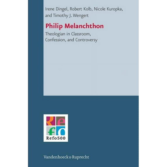 Philip Melanchthon : Theologian in Classroom, Confession, and Controversy