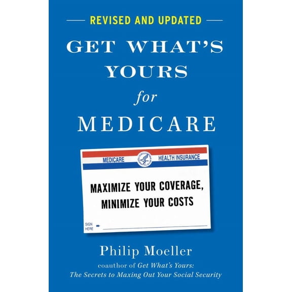 Philip Moeller: Get What's Yours for Medicare - Revised and Updated: Maximize Your Coverage, Minimize Your Costs (Hardcover)