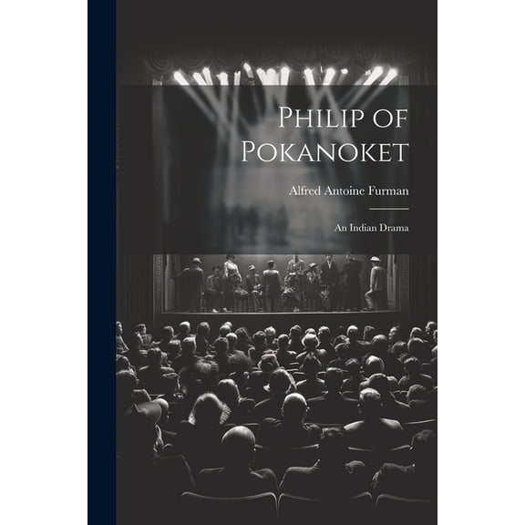 Philip of Pokanoket: An Indian Drama (Paperback)