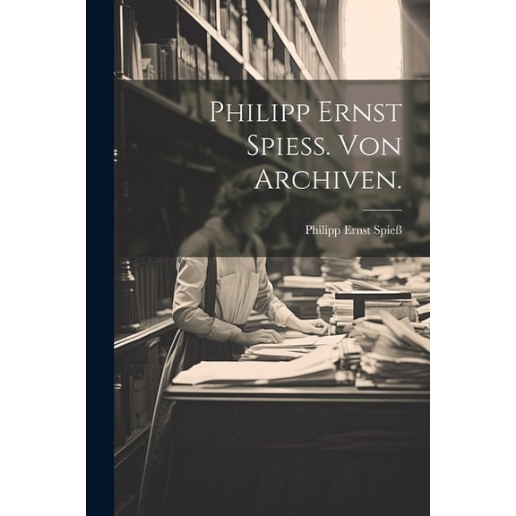 Philipp Ernst Spie. Von Archiven., (Paperback)