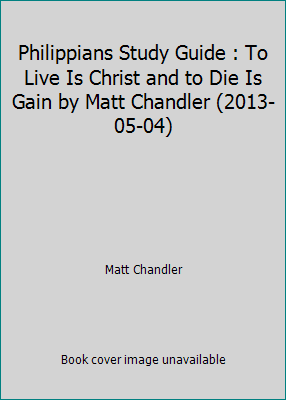 Pre-Owned Philippians Study Guide : To Live Is Christ and to Die Is Gain by Matt Chandler (2013-05-04) (Paperback) 1928828361 9781928828365