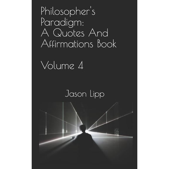 Philosopher's Paradigm: A Quotes and Aff Philosopher's Paradigm: A Quotes and Affirmations Book Volume 4, Book 4, (Paperback)