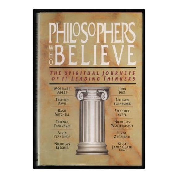 Pre-Owned Philosophers Who Believe: The Spiritual Journeys of 11 Leading Thinkers (Hardcover) by Kelly J Clark
