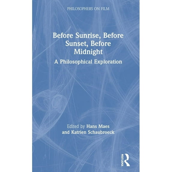 Philosophers on Film Before Sunrise, Before Sunset, Before Midnight: A Philosophical Exploration, (Hardcover)