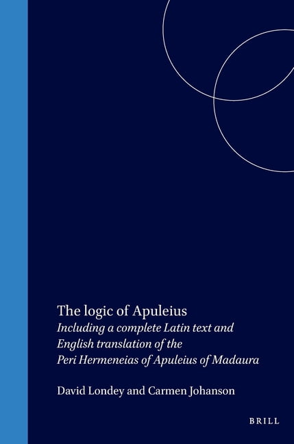 Philosophia Antiqua, The Logic of Apuleius: Including a Complete Latin ...