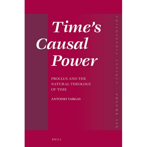 Philosophia Antiqua Time's Causal Power: Proclus and the Natural Theology of Time, Book 158, (Hardcover)