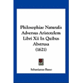 thumbnail image 1 of Philosophiae Naturalis Adversus Aristotelem Libri Xii In Quibus Abstrusa (1621) (Paperback), 1 of 1