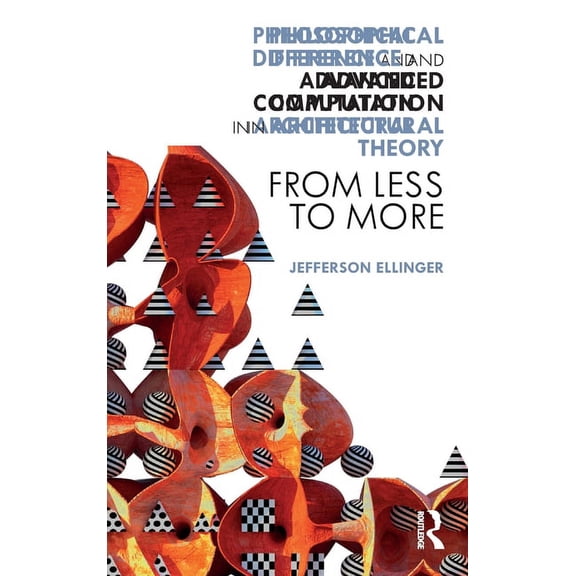 Philosophical Difference and Advanced Computation in Architectural Theory: From Less to More, (Hardcover)
