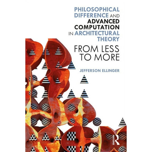 Philosophical Difference and Advanced Computation in Architectural Theory: From Less to More, (Paperback)