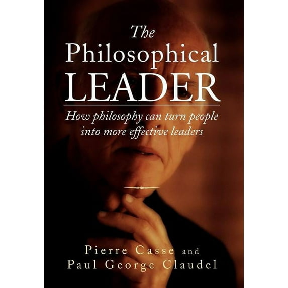 Philosophical Leader : How Philosophy Can Turn People into More Effective Leaders
