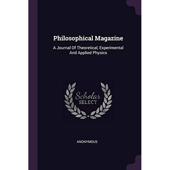 Philosophical Magazine: A Journal Of Theoretical, Experimental And Applied Physics Paperback 1379226856 9781379226857 Anonymous