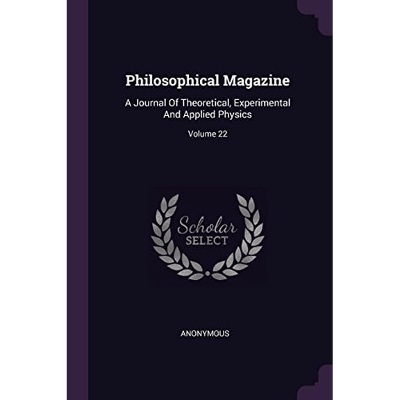 Philosophical Magazine: A Journal Of Theoretical, Experimental And Applied Physics; Volume 22 Paperback 1378533275 9781378533277 Anonymous