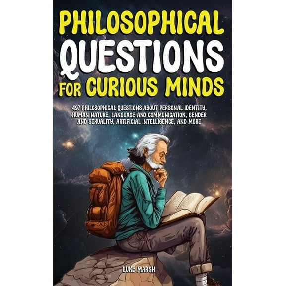 Philosophy for the Curious Philosophical Questions for Curious Minds: 497 Philosophical Questions About Personal Identity, Human Nature, Language a, (Hardcover)