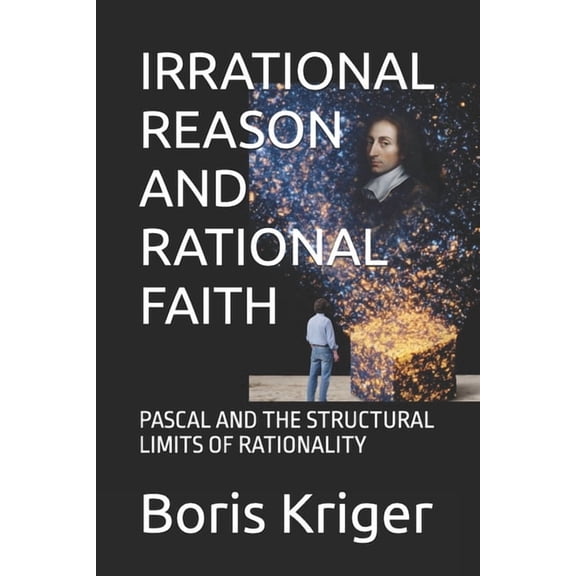 Philosophical Questions Irrational Reason and Rational Faith: Pascal and the Structural Limits of Rationality, (Paperback)