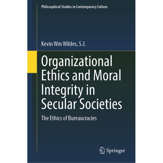 Philosophical Studies in Contemporary Cu Organizational Ethics and Moral Integrity in Secular Societies: The Ethics of Bureaucracies, Book 29, (Hardcover)