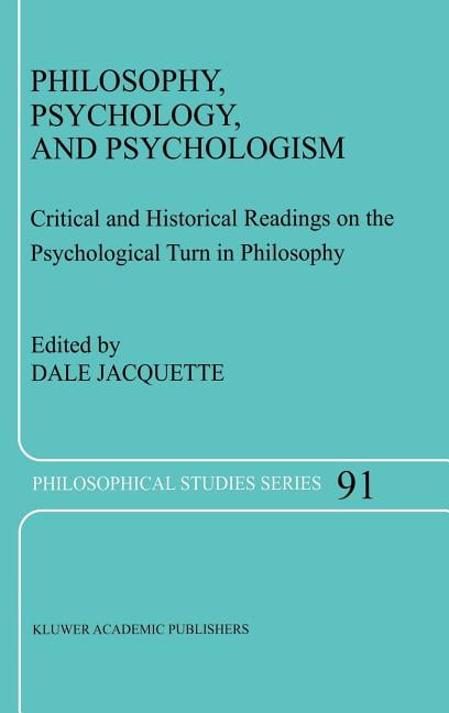 PROFESSOR OF PHILOSOPHY DALE JACQUETTE Philosophical Studies Philosophy, Psychology, and Psychologism: Critical and Historical Readings on the Psychological Turn in Philosophy, Book 91, (Hardcover)