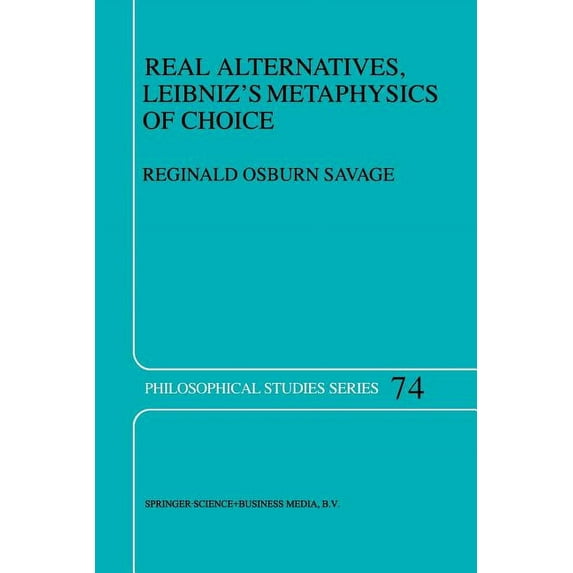 Philosophical Studies Real Alternatives, Leibniz's Metaphysics of Choice, Book 74, (Paperback)
