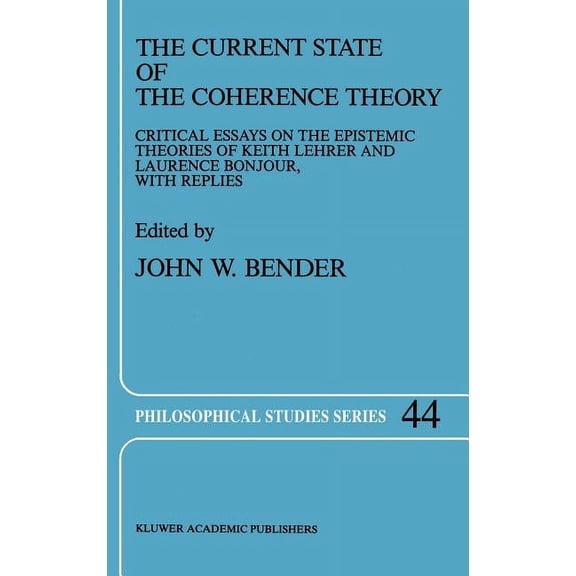 Philosophical Studies The Current State of the Coherence Theory: Critical Essays on the Epistemic Theories of Keith Lehrer and Laurence Bonjou, Book 44, (Hardcover)