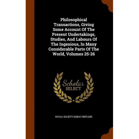Philosophical Transactions, Giving Some Account of the Present Undertakings, Studies, and Labours of the Ingenious, in Many Considerable Parts of the World, Volumes 25-26 (Hardcover)
