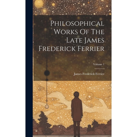 Philosophical Works Of The Late James Frederick Ferrier; Volume 1 (Hardcover)