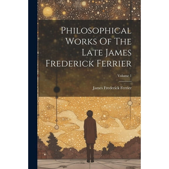 Philosophical Works Of The Late James Frederick Ferrier; Volume 1, (Paperback)