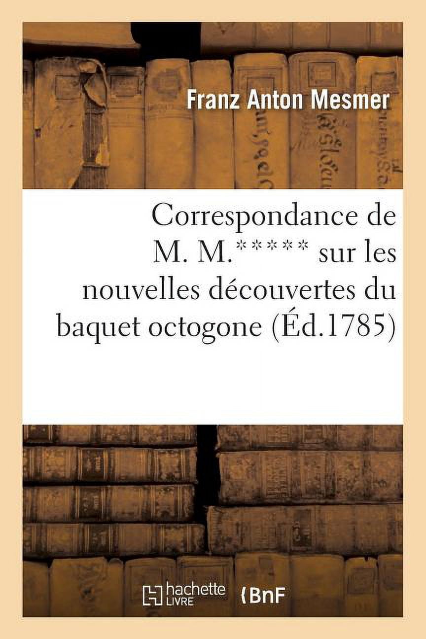 Philosophie Correspondance de M. M.***** sur les nouvelles dÃ©couvertes du baquet octogone, de l'homme-baquet: et du baquet moral, po, (Paperback)