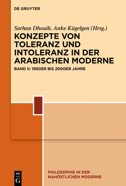 Philosophie in Der NahÃ¶stlichen Moderne Konzepte Von Toleranz Und Intoleranz in Der Arabischen Moderne: Band II: 1950er Bis 2000er Jahre, Book 5, (Hardcover)