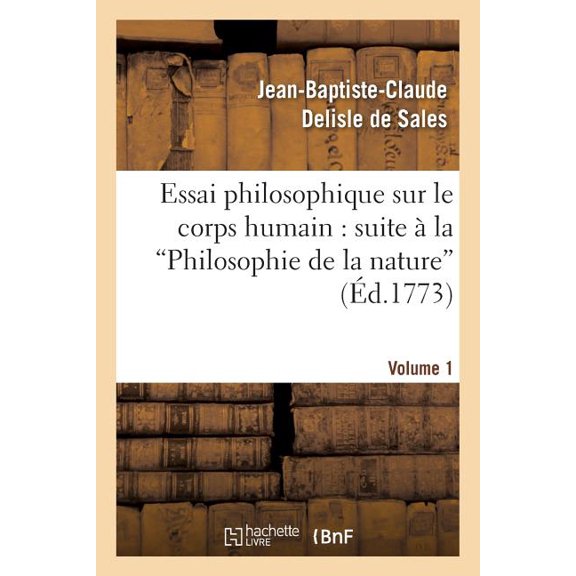 Philosophie: Essai Philosophique Sur Le Corps Humain: Pour Servir de Suite  La Philosophie de la Nature. V1 (Paperback)