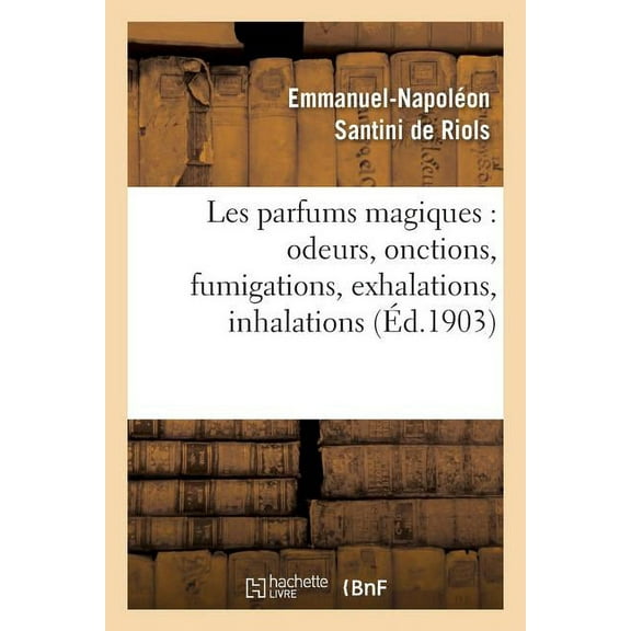 Philosophie Les parfums magiques: odeurs, onctions, fumigations, exhalations, inhalations:, en usage chez les anciens, dans les temp, (Paperback)