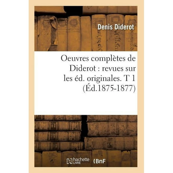 Philosophie: Oeuvres Complètes de Diderot: Revues Sur Les Éd. Originales. T 1 (Éd.1875-1877) (Paperback)