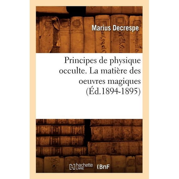 Philosophie Principes de Physique Occulte. La Matière Des Oeuvres Magiques (Ãd.1894-1895), (Paperback)