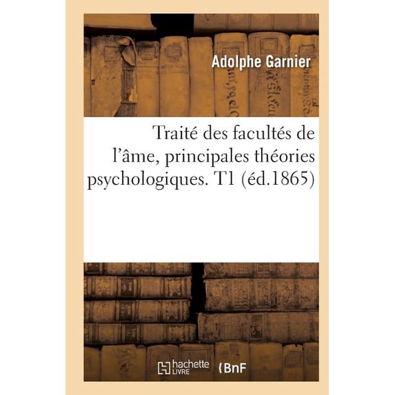 Philosophie: Traité Des Facultés de l'Âme, Principales Théories Psychologiques. T1 (Éd.1865) (Paperback)