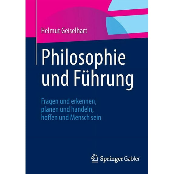 Philosophie Und Führung: Fragen Und Erkennen, Planen Und Handeln, Hoffen Und Mensch Sein, (Paperback)