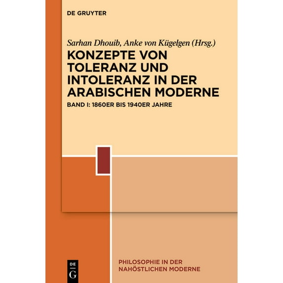 Philosophie in Der Nahöstlichen Moderne Konzepte Von Toleranz Und Intoleranz in Der Arabischen Moderne: Band I: 1860er Bis 1940er Jahre, Book 4, (Hardcover)