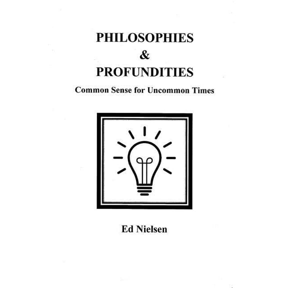 Philosophies & Profundities: Common Sense for Uncommon Times, (Paperback)