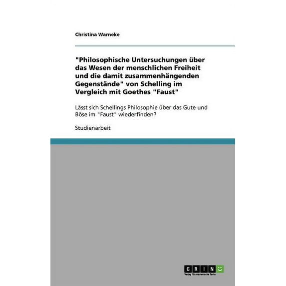 "Philosophische Untersuchungen über das Wesen der menschlichen Freiheit und die damit zusammenhängenden Gegenstände" von Schelling im Vergleich mit Goethes "Faust": Lässt sich Schellings Philosophie ü