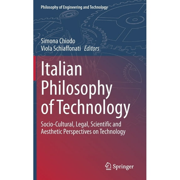 Philosophy of Engineering and Technology Italian Philosophy of Technology: Socio-Cultural, Legal, Scientific and Aesthetic Perspectives on Technology, Book 35, (Hardcover)