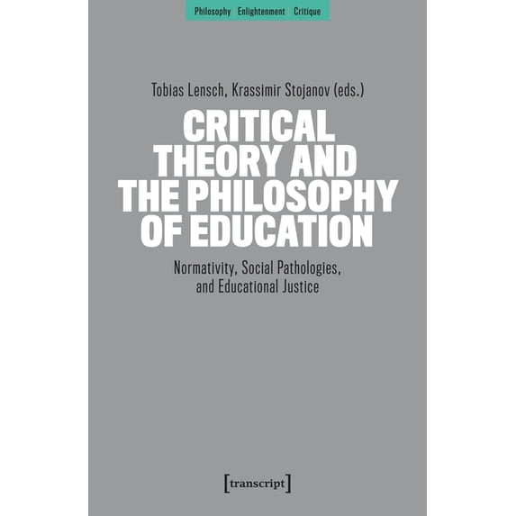 Philosophy - Enlightenment - Critique Critical Theory and the Philosophy of Education: Normativity, Social Pathologies, and Educational Justice, (Paperback)