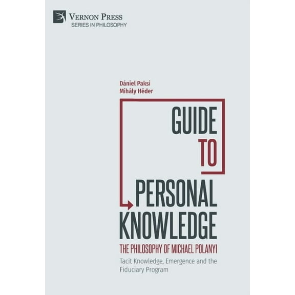 Philosophy: Guide to Personal Knowledge: The Philosophy of Michael Polanyi: Tacit Knowledge, Emergence and the Fiduciary Program (Hardcover)