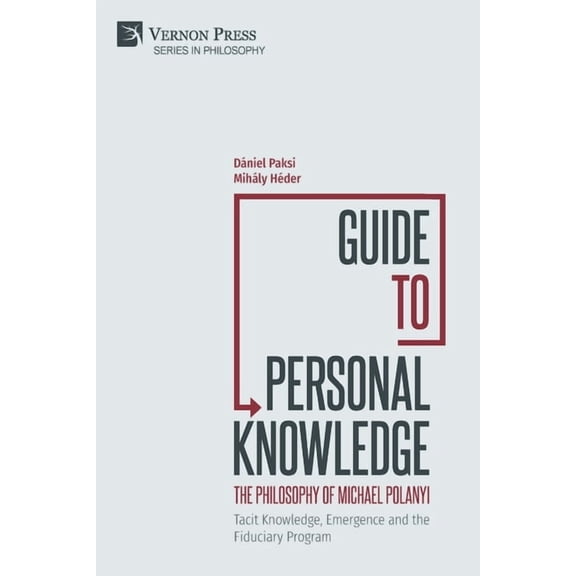Philosophy Guide to Personal Knowledge: The Philosophy of Michael Polanyi: Tacit Knowledge, Emergence and the Fiduciary Program, (Paperback)