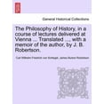 thumbnail image 1 of The Philosophy of History, in a Course of Lectures Delivered at Vienna ... Translated ..., with a Memoir of the Author, by J. B. Robertson. Vol. II (Paperback), 1 of 1