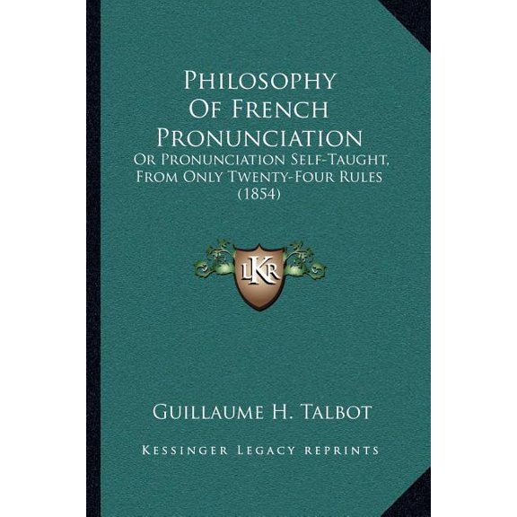 Philosophy Of French Pronunciation : Or Pronunciation Self-Taught, From Only Twenty-Four Rules (1854) (Paperback)