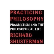 Philosophy Practicing Philosophy Pragmatism and the Philosophical Life, Paperback