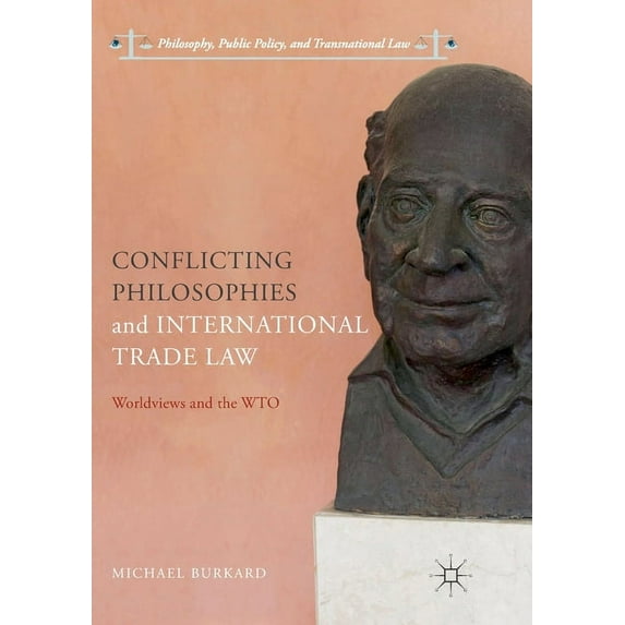 Philosophy, Public Policy, and Transnati Conflicting Philosophies and International Trade Law: Worldviews and the Wto, (Paperback)