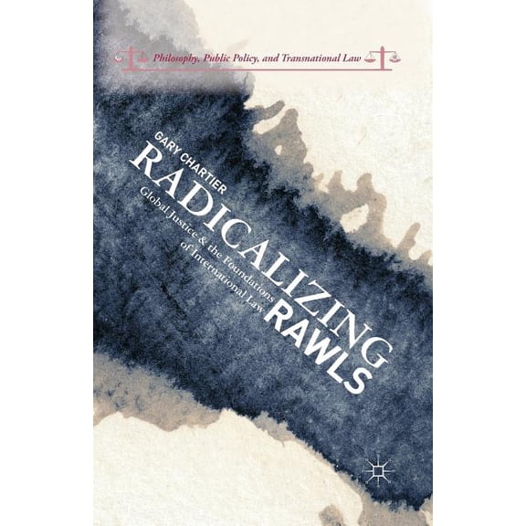 Philosophy, Public Policy, and Transnati Radicalizing Rawls: Global Justice and the Foundations of International Law, (Paperback)